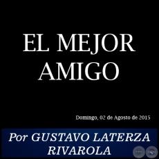 EL MEJOR AMIGO - Por GUSTAVO LATERZA RIVAROLA - Domingo, 02 de Agosto de 2015